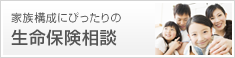 家族構成にぴったりの 生命保険相談